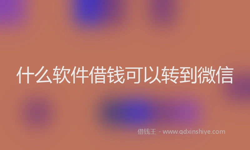 什么软件借钱可以转到微信