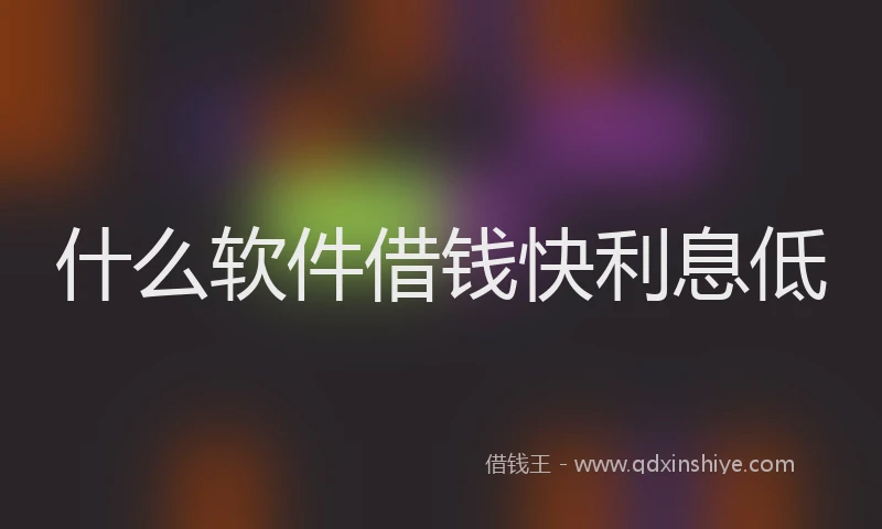 什么软件借钱快利息低