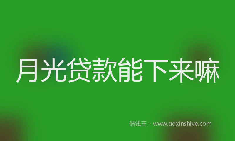 月光贷款能下来嘛