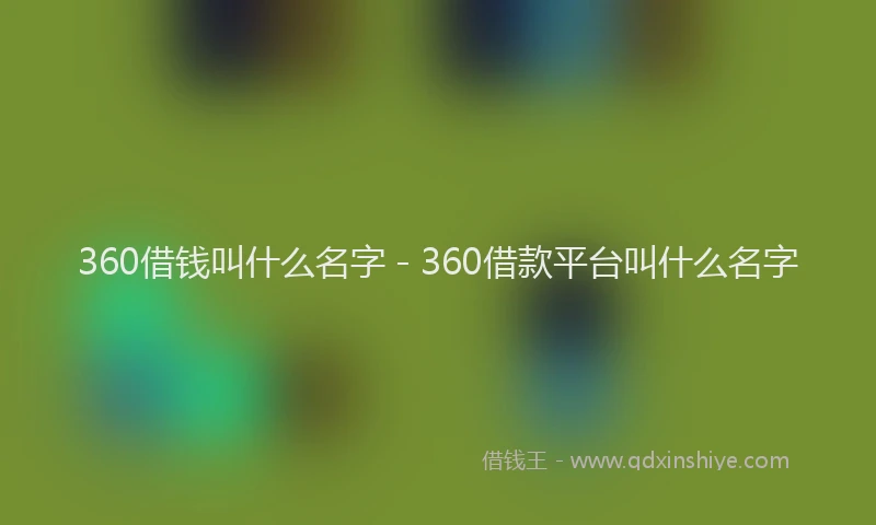 360借钱叫什么名字 - 360借款平台叫什么名字