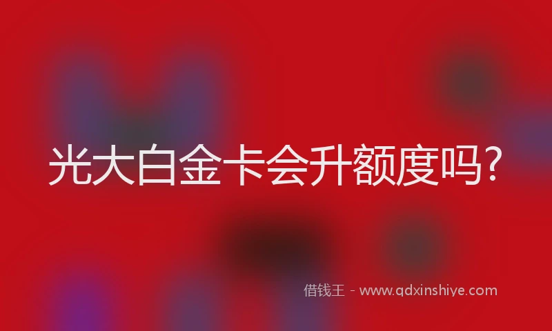 光大白金卡会升额度吗?