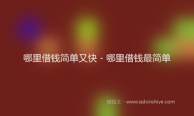哪里借钱简单又快 - 哪里借钱最简单
