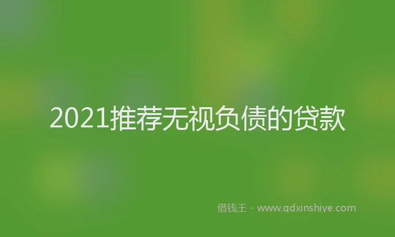 2021推荐无视负债的贷款