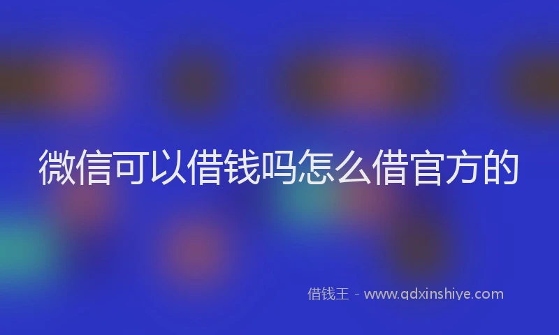 微信可以借钱吗怎么借官方的