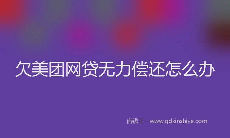 欠美团网贷无力偿还怎么办