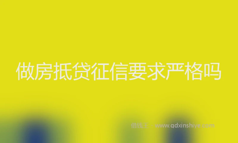 做房抵贷征信要求严格吗