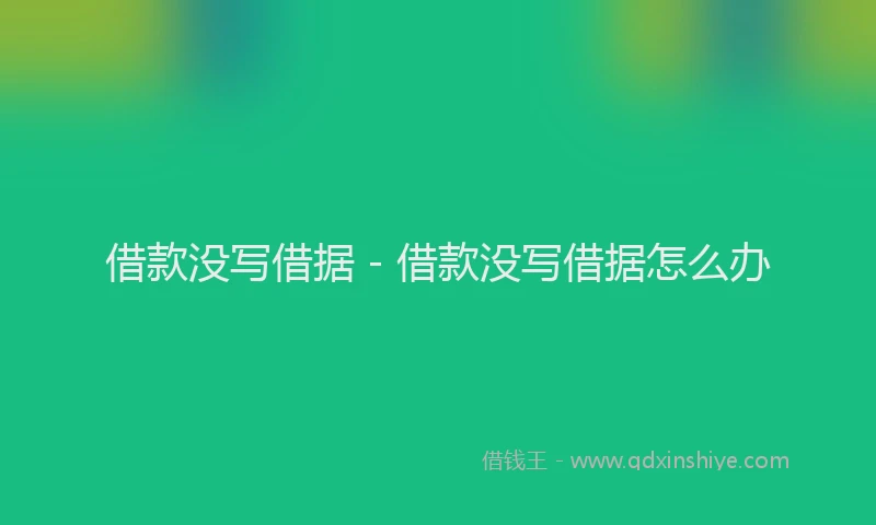 借款没写借据 - 借款没写借据怎么办
