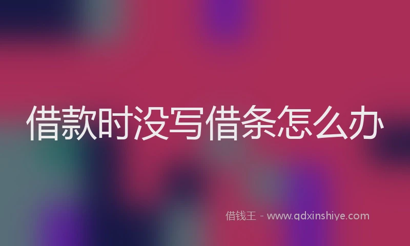 借款时没写借条怎么办