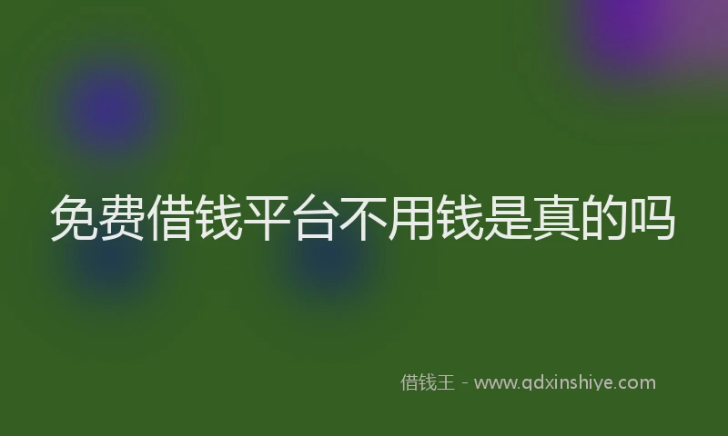 免费借钱平台不用钱是真的吗