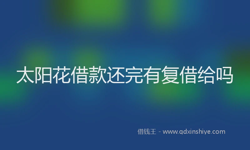 太阳花借款还完有复借给吗