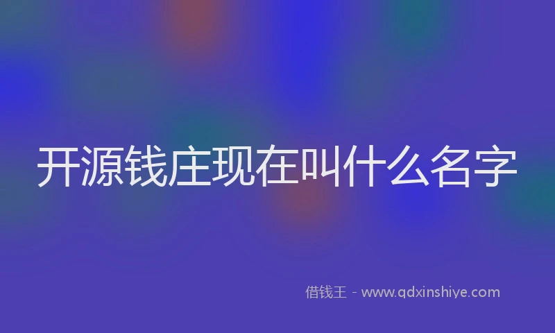 开源钱庄现在叫什么名字
