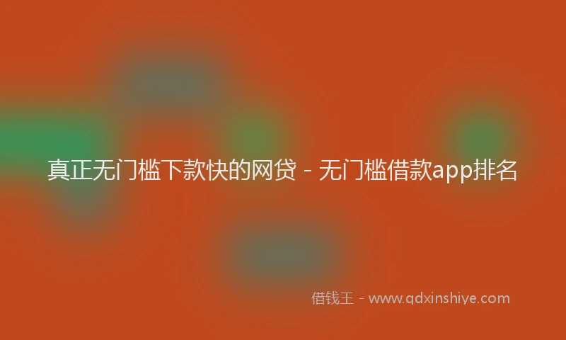真正无门槛下款快的网贷 - 无门槛借款app排名