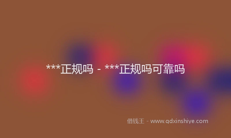 ***正规吗 - ***正规吗可靠吗