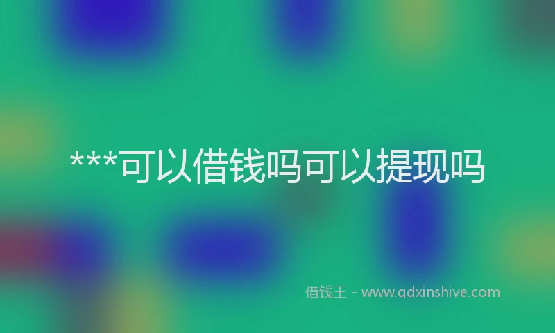***可以借钱吗可以提现吗
