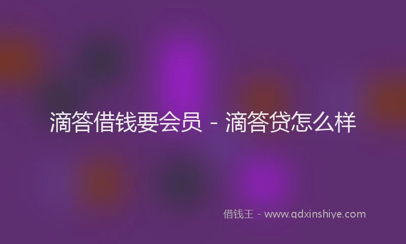 滴答借钱要会员 - 滴答贷怎么样