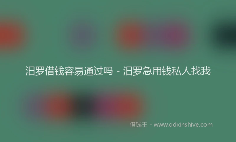 汨罗借钱容易通过吗 - 汨罗急用钱私人找我