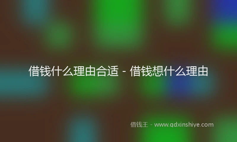 借钱什么理由合适 - 借钱想什么理由