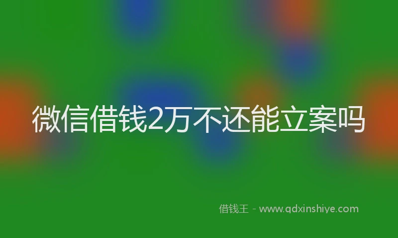 微信借钱2万不还能立案吗