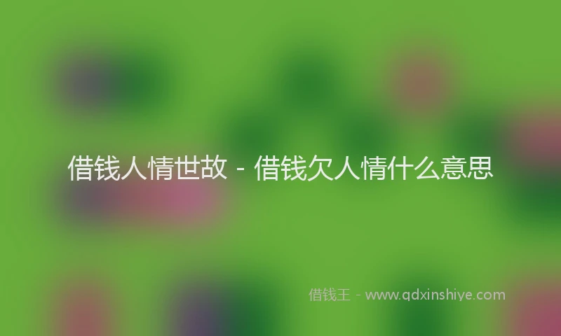 借钱人情世故 - 借钱欠人情什么意思