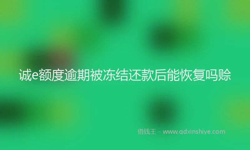 诚e额度逾期被冻结还款后能恢复吗赊