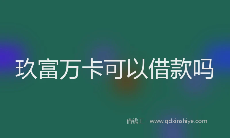 玖富万卡可以借款吗