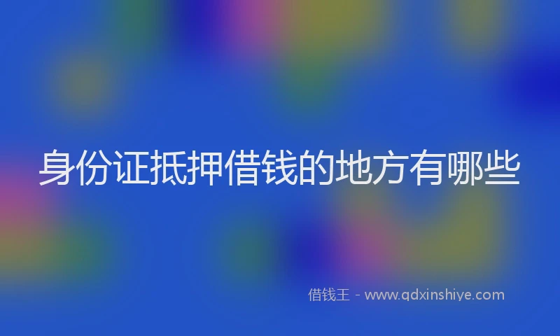 身份证抵押借钱的地方有哪些