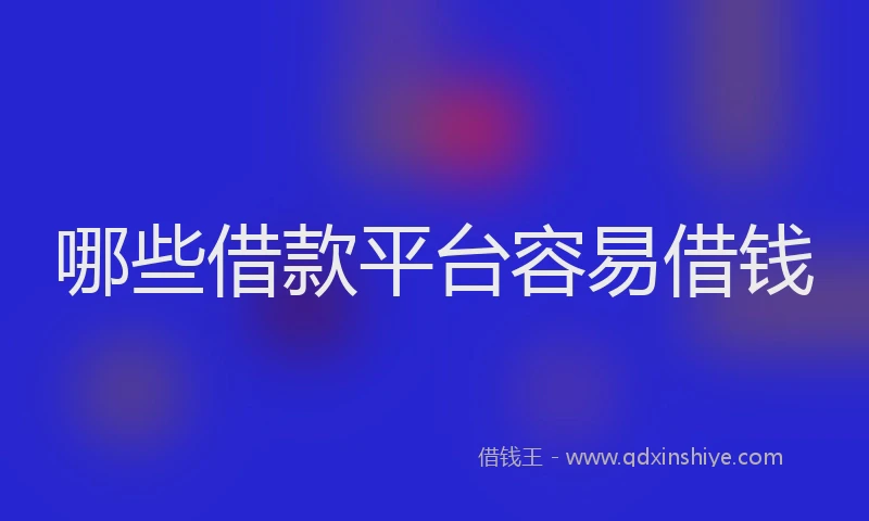 哪些借款平台容易借钱