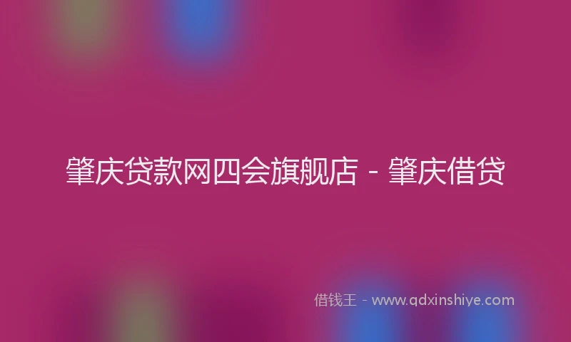 肇庆贷款网四会旗舰店 - 肇庆借贷