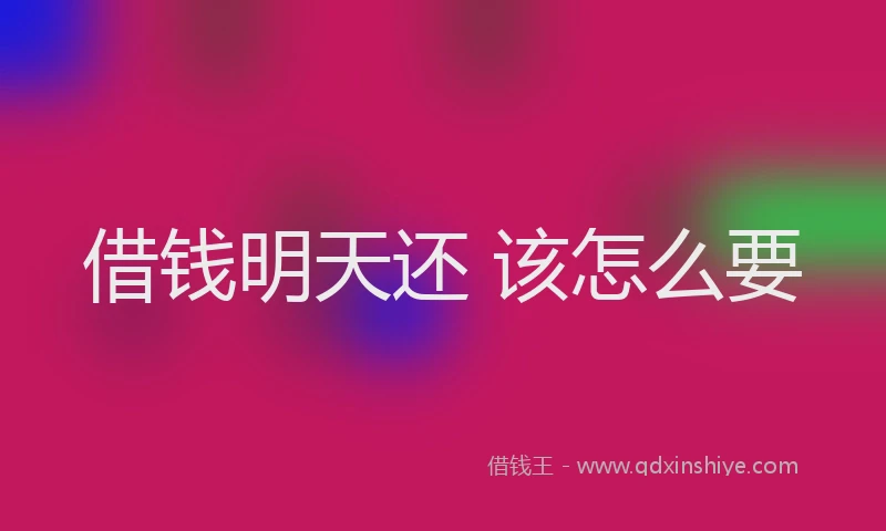 借钱明天还 该怎么要