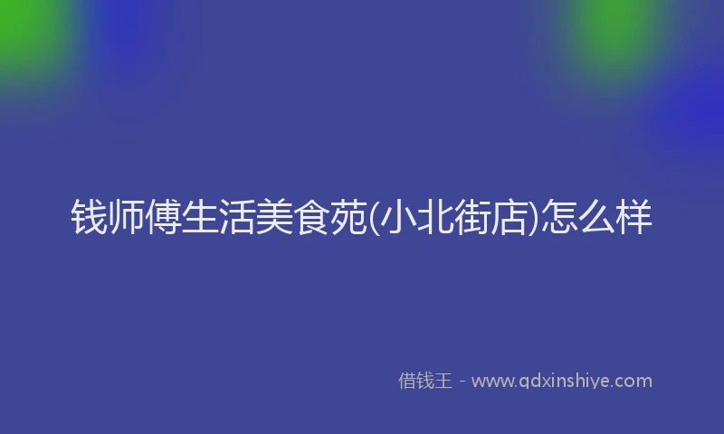 钱师傅生活美食苑(小北街店)怎么样