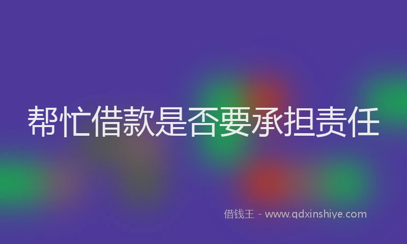 帮忙借款是否要承担责任