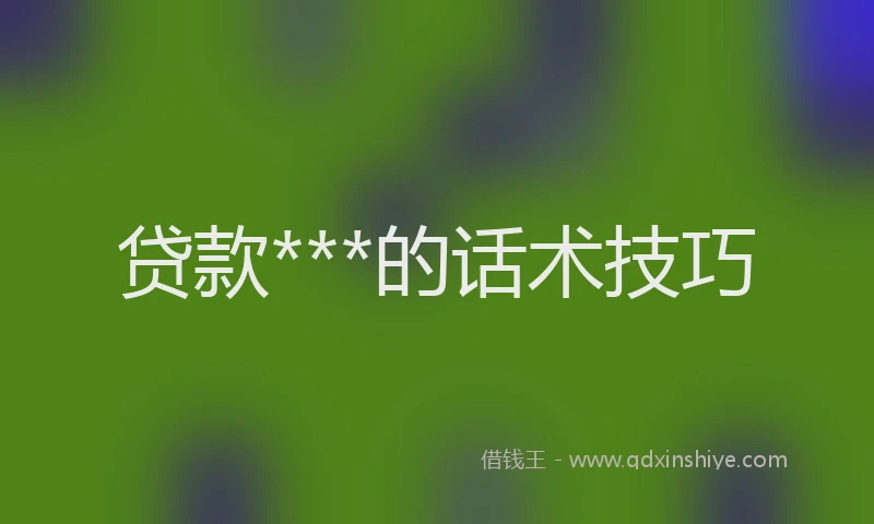 贷款***的话术技巧