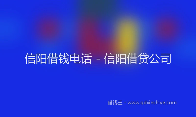 信阳借钱电话 - 信阳借贷公司