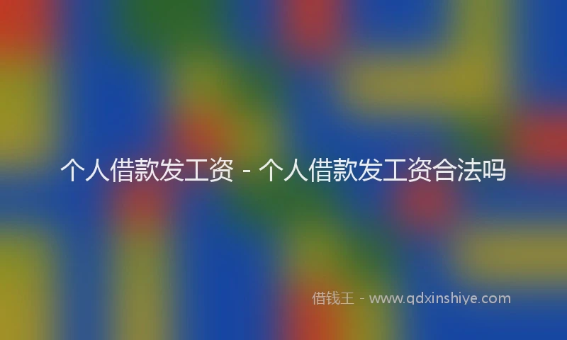 个人借款发工资 - 个人借款发工资合法吗