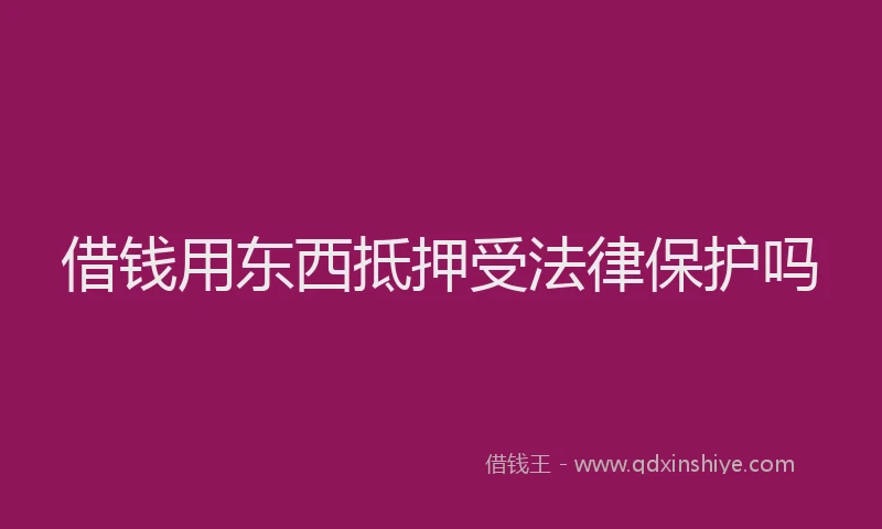 借钱用东西抵押受法律保护吗