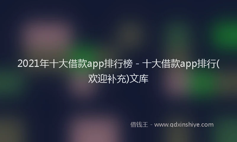 2021年十大借款app排行榜 - 十大借款app排行(欢迎补充)文库