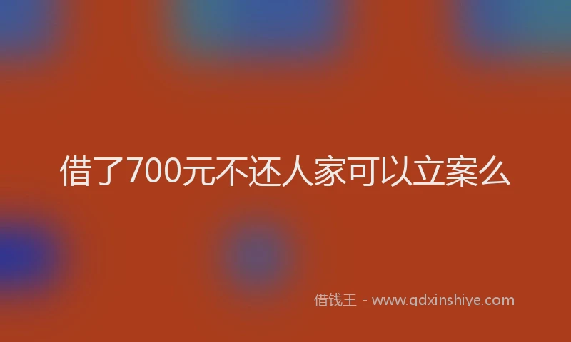 借了700元不还人家可以立案么