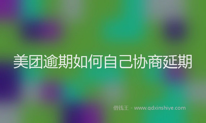 美团逾期如何自己协商延期