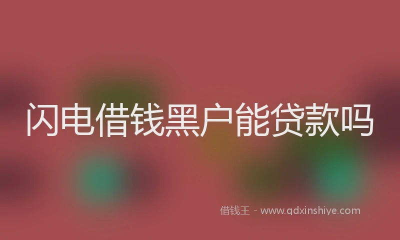 闪电借钱黑户能贷款吗
