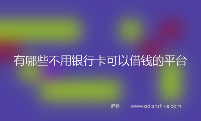 有哪些不用银行卡可以借钱的平台