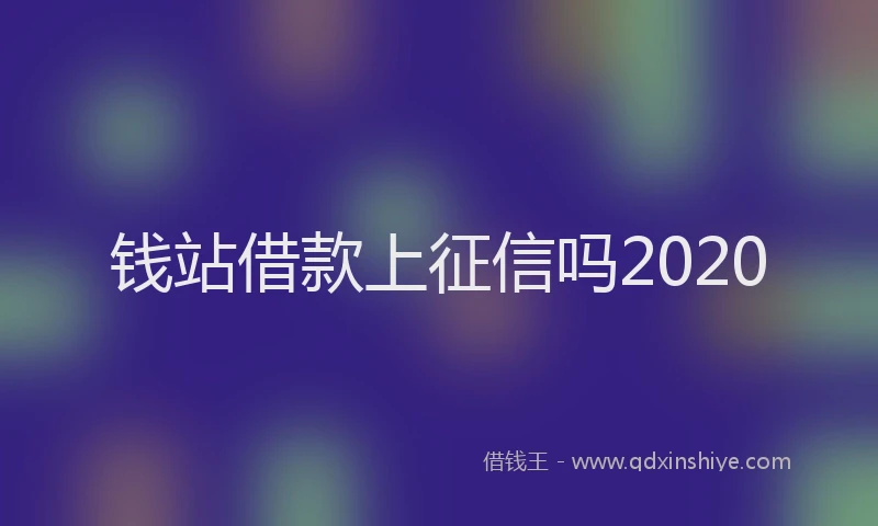 钱站借款上征信吗2020
