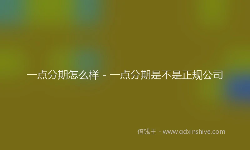 一点分期怎么样 - 一点分期是不是正规公司