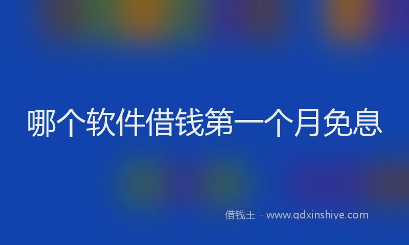 哪个软件借钱第一个月免息