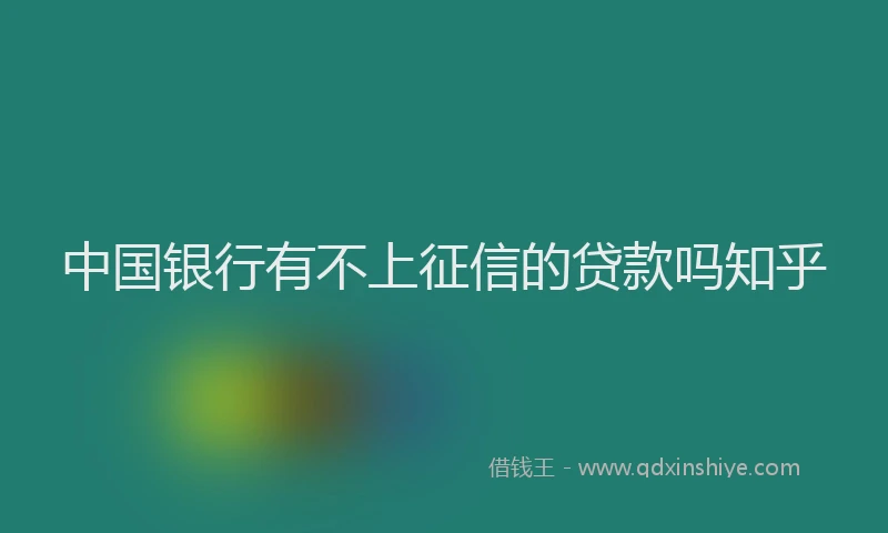 中国银行有不上征信的贷款吗知乎