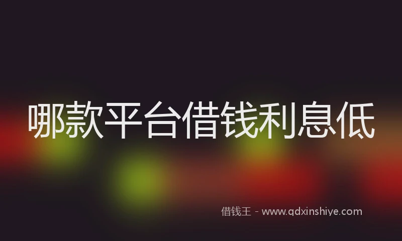 哪款平台借钱利息低