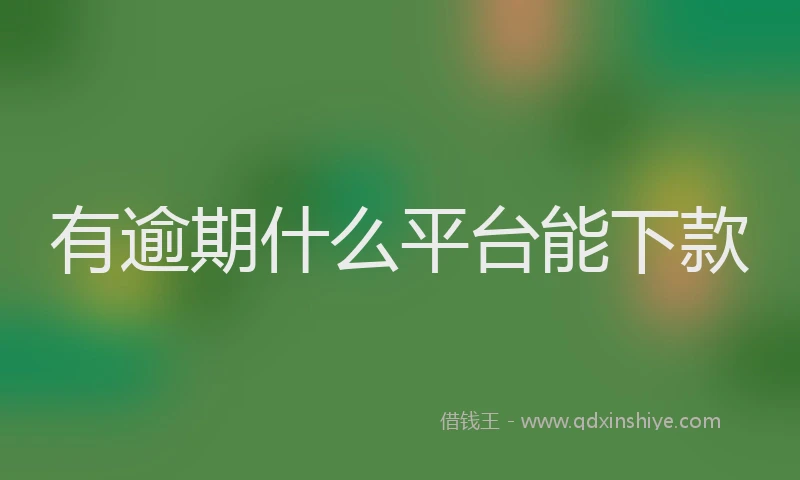 有逾期什么平台能下款