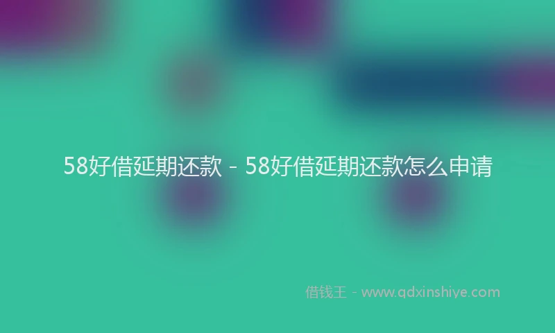 58好借延期还款 - 58好借延期还款怎么申请