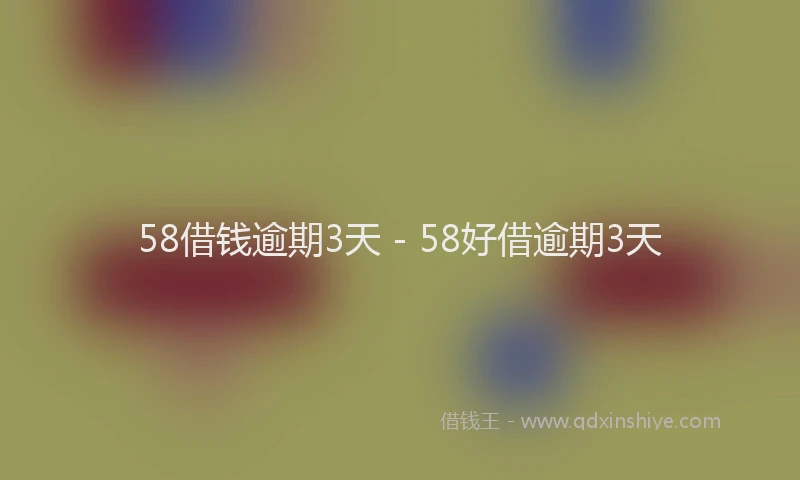 58借钱逾期3天 - 58好借逾期3天