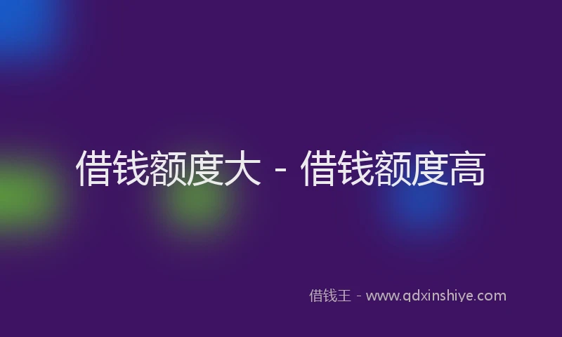 借钱额度大 - 借钱额度高