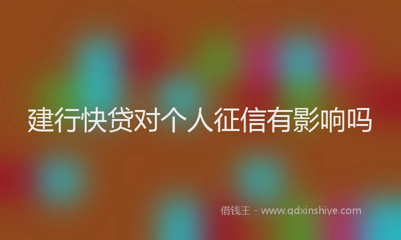 建行快贷对个人征信有影响吗
